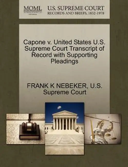 Capone V. United States U.S. Supreme Court Transcript of Record with Supporting Pleadings by Frank K. Nebeker