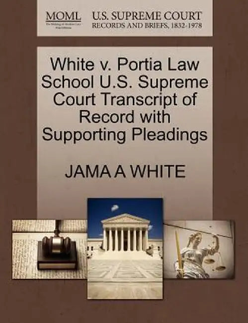 White V. Portia Law School U.S. Supreme Court Transcript of Record with Supporting Pleadings by Jama A. White