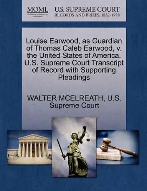 Louise Earwood, as Guardian of Thomas Caleb Earwood, V. the United States of America. U.S. Supreme Court Transcript of Record with Supporting Pleading by Walter McElreath