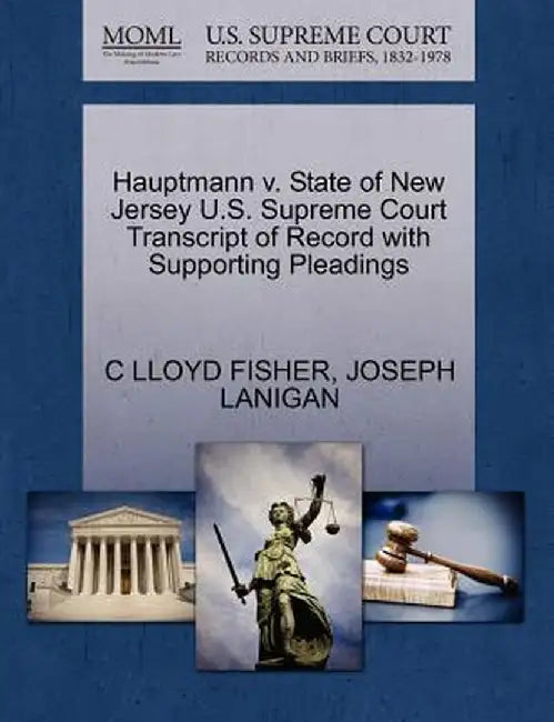 Hauptmann V. State of New Jersey U.S. Supreme Court Transcript of Record with Supporting Pleadings by C. Lloyd Fisher