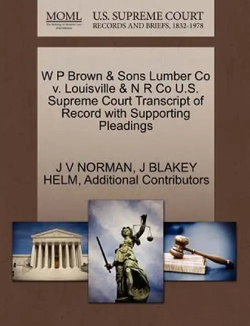 W P Brown & Sons Lumber Co V. Louisville & N R Co U.S. Supreme Court Transcript of Record with Supporting Pleadings by J. V. Norman