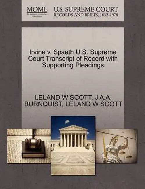 Irvine V. Spaeth U.S. Supreme Court Transcript of Record with Supporting Pleadings by Leland W. Scott