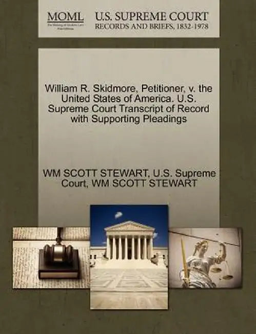 William R. Skidmore, Petitioner, V. the United States of America. U.S. Supreme Court Transcript of Record with Supporting Pleadings by Wm Scott Stewart