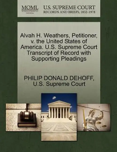 Alvah H. Weathers, Petitioner, V. the United States of America. U.S. Supreme Court Transcript of Record with Supporting Pleadings by Philip Donald Dehoff