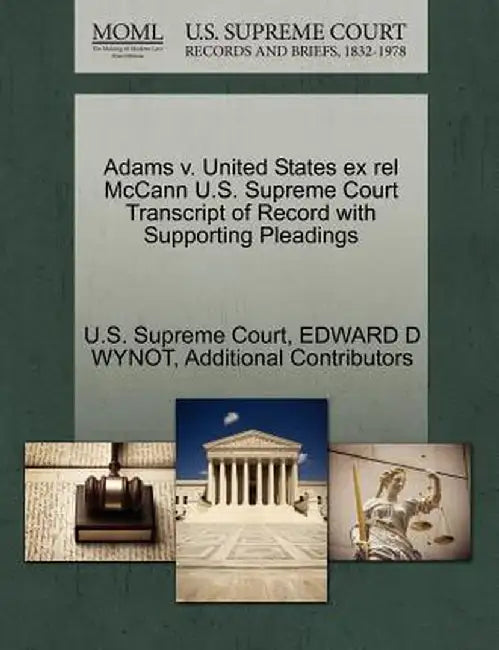 Adams V. United States Ex Rel McCann U.S. Supreme Court Transcript of Record with Supporting Pleadings by Edward D., Jr. Wynot