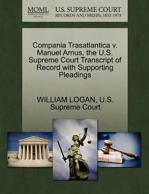 Compania Trasatlantica V. Manuel Arnus, the U.S. Supreme Court Transcript of Record with Supporting Pleadings by William Logan