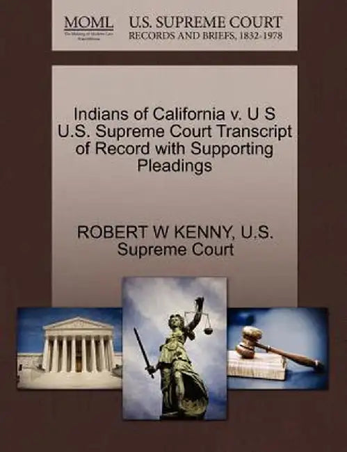 Indians of California V. U S U.S. Supreme Court Transcript of Record with Supporting Pleadings by Robert W. Kenny
