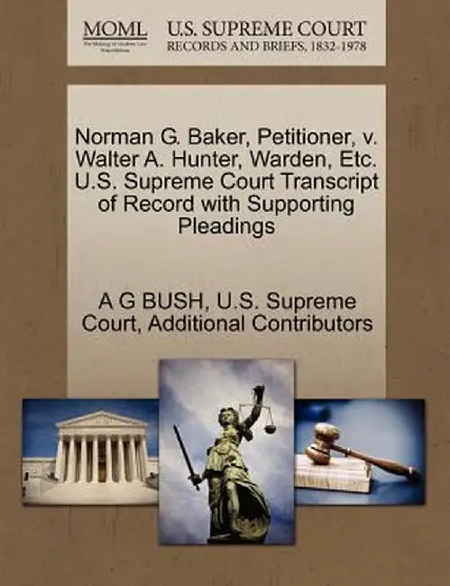 Norman G. Baker, Petitioner, V. Walter A. Hunter, Warden, Etc. U.S. Supreme Court Transcript of Record with Supporting Pleadings by A. G. Bush