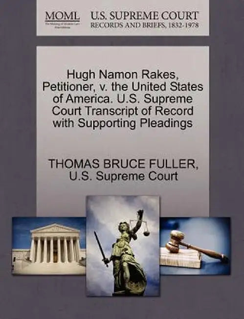 Hugh Namon Rakes, Petitioner, V. the United States of America. U.S. Supreme Court Transcript of Record with Supporting Pleadings by Thomas Bruce Fuller