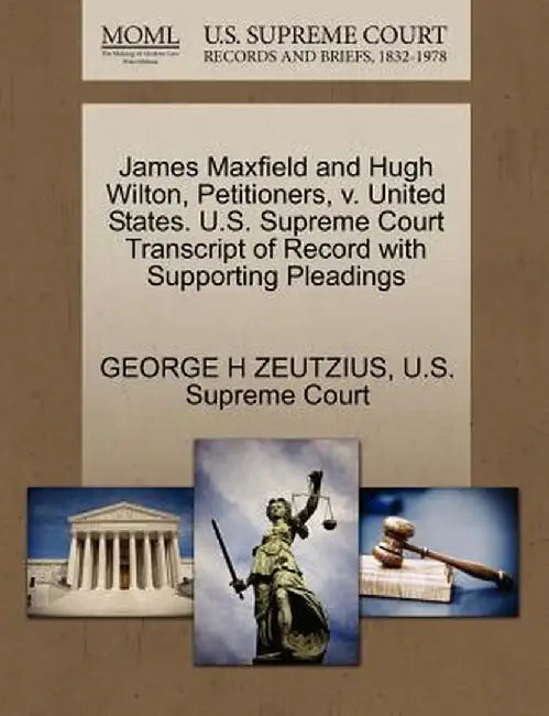 James Maxfield and Hugh Wilton, Petitioners, V. United States. U.S. Supreme Court Transcript of Record with Supporting Pleadings by George H. Zeutzius