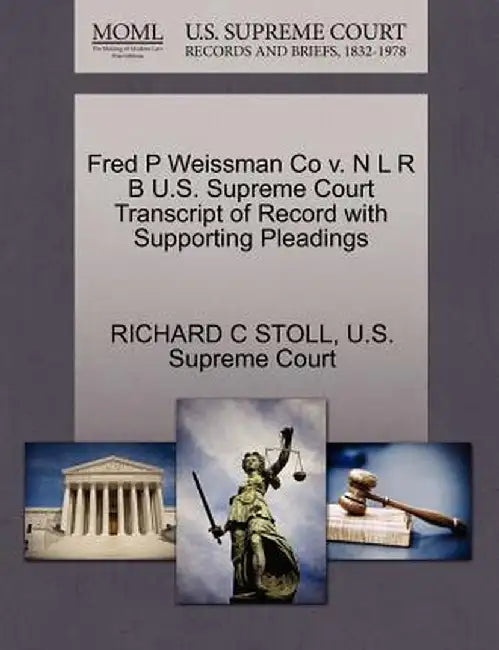 Fred P Weissman Co V. N L R B U.S. Supreme Court Transcript of Record with Supporting Pleadings by Richard C. Stoll