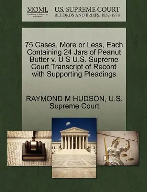 75 Cases, More or Less, Each Containing 24 Jars of Peanut Butter V. U S U.S. Supreme Court Transcript of Record with Supporting Pleadings by Raymond M. Hudson
