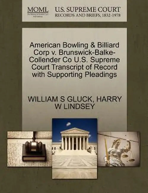 American Bowling & Billiard Corp V. Brunswick-Balke-Collender Co U.S. Supreme Court Transcript of Record with Supporting Pleadings by William S. Gluck
