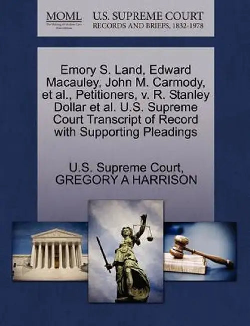 Emory S. Land, Edward MacAuley, John M. Carmody, et al., Petitioners, V. R. Stanley Dollar et al. U.S. Supreme Court Transcript of Record with Support by Gregory A. Harrison