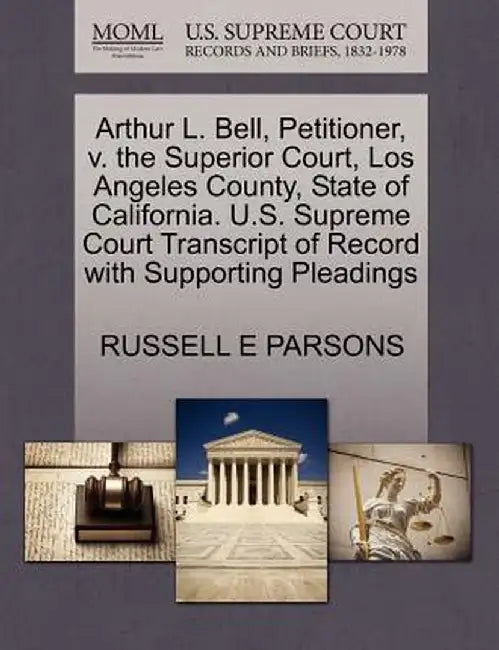 Arthur L. Bell, Petitioner, V. the Superior Court, Los Angeles County, State of California. U.S. Supreme Court Transcript of Record with Supporting Pl by Russell E. Parsons