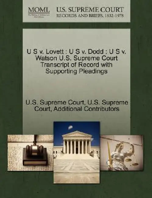 U S v. Lovett: U S v. Dodd: U S v. Watson U.S. Supreme Court Transcript of Record with Supporting Pleadings by U S Supreme Court, U. S. Supreme Court, Additional Contributors