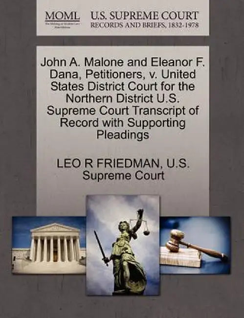 John A. Malone and Eleanor F. Dana, Petitioners, V. United States District Court for the Northern District U.S. Supreme Court Transcript of Record wit by Leo R. Friedman