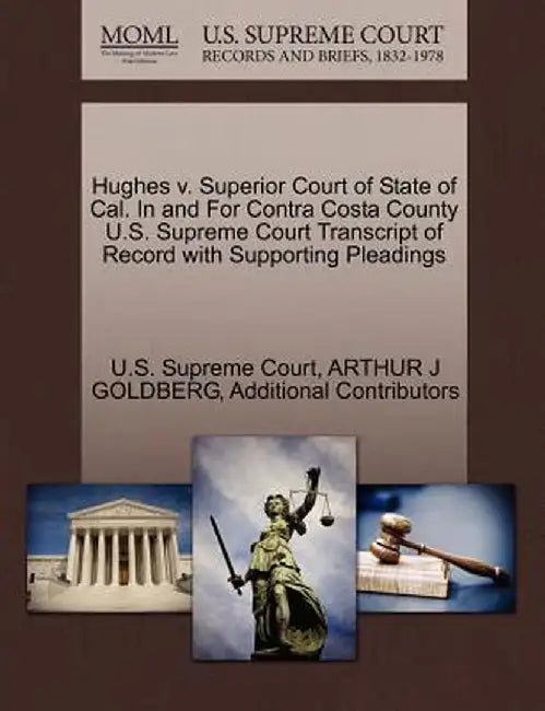 Hughes V. Superior Court of State of Cal. in and for Contra Costa County U.S. Supreme Court Transcript of Record with Supporting Pleadings by Arthur J. Goldberg
