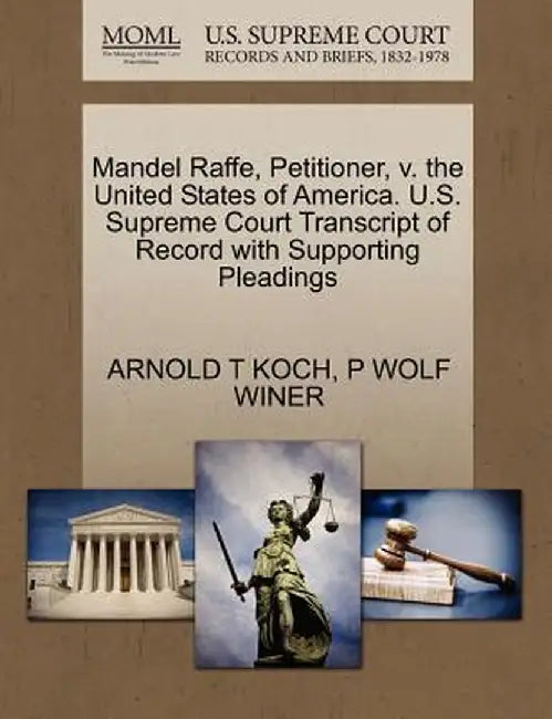 Mandel Raffe, Petitioner, V. the United States of America. U.S. Supreme Court Transcript of Record with Supporting Pleadings by Arnold T. Koch