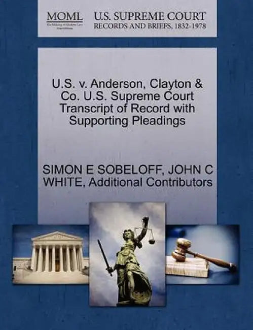U.S. V. Anderson, Clayton & Co. U.S. Supreme Court Transcript of Record with Supporting Pleadings by Simon E. Sobeloff