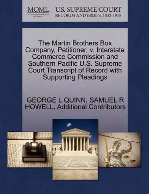 The Martin Brothers Box Company, Petitioner, V. Interstate Commerce Commission and Southern Pacific U.S. Supreme Court Transcript of Record with Suppo by George L. Quinn