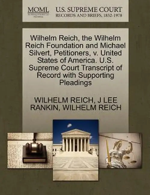 Wilhelm Reich, the Wilhelm Reich Foundation and Michael Silvert, Petitioners, V. United States of America. U.S. Supreme Court Transcript of Record wit by Wilhelm Reich