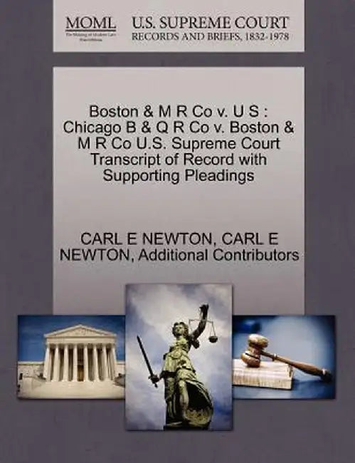 Boston & M R Co V. U S: Chicago B & Q R Co V. Boston & M R Co U.S. Supreme Court Transcript of Record with Supporting Pleadings by Carl E. Newton