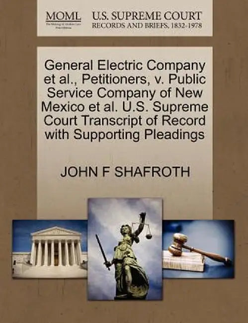 General Electric Company et al., Petitioners, V. Public Service Company of New Mexico et al. U.S. Supreme Court Transcript of Record with Supporting P by John F. Shafroth