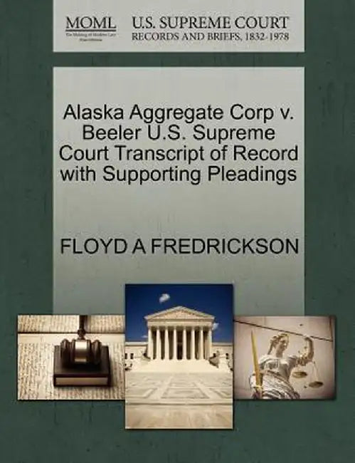 Alaska Aggregate Corp V. Beeler U.S. Supreme Court Transcript of Record with Supporting Pleadings by Floyd A. Fredrickson