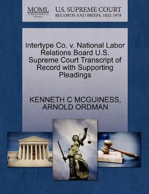 Intertype Co. V. National Labor Relations Board U.S. Supreme Court Transcript of Record with Supporting Pleadings by Kenneth C. McGuiness