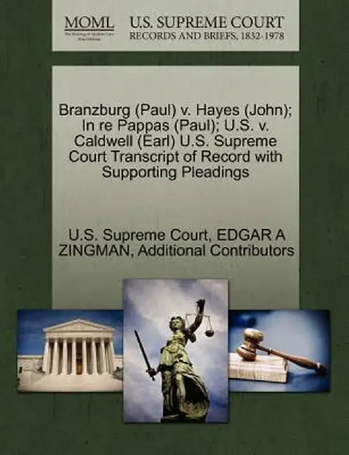 Branzburg (Paul) V. Hayes (John); In Re Pappas (Paul); U.S. V. Caldwell (Earl) U.S. Supreme Court Transcript of Record with Supporting Pleadings by Edgar A. Zingman