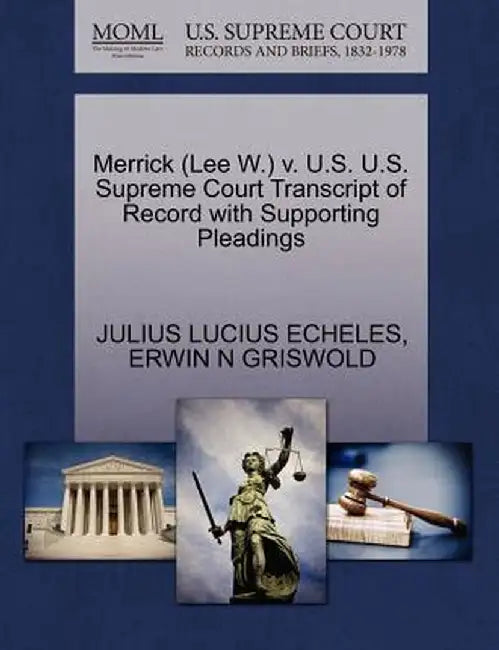 Merrick (Lee W.) V. U.S. U.S. Supreme Court Transcript of Record with Supporting Pleadings by Julius Lucius Echeles