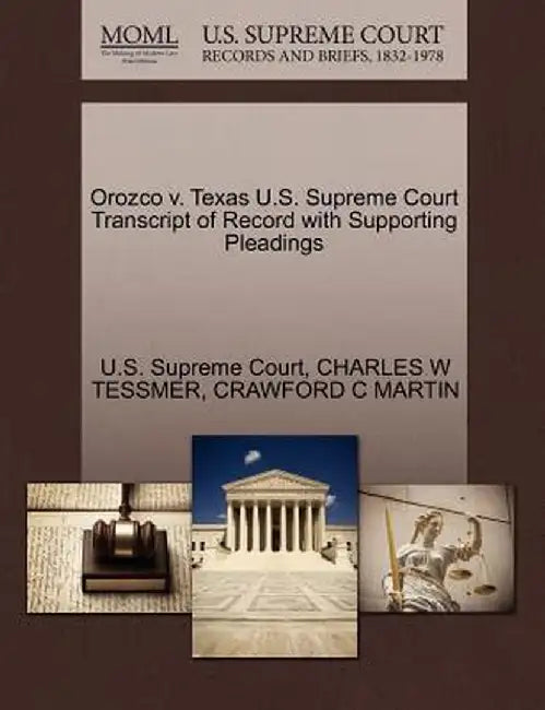 Orozco V. Texas U.S. Supreme Court Transcript of Record with Supporting Pleadings by Charles W. Tessmer