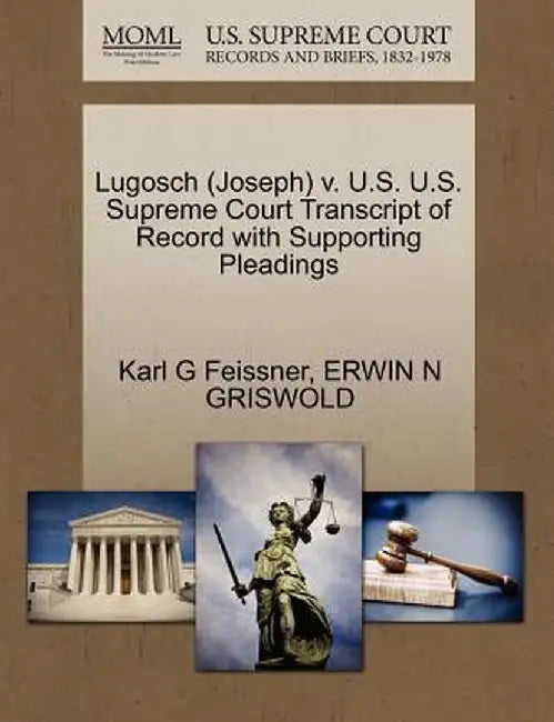 Lugosch (Joseph) V. U.S. U.S. Supreme Court Transcript of Record with Supporting Pleadings by Karl G. Feissner