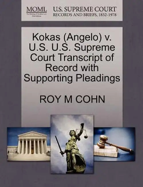 Kokas (Angelo) V. U.S. U.S. Supreme Court Transcript of Record with Supporting Pleadings by Roy M. Cohn