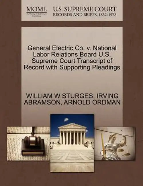General Electric Co. V. National Labor Relations Board U.S. Supreme Court Transcript of Record with Supporting Pleadings by William W. Sturges