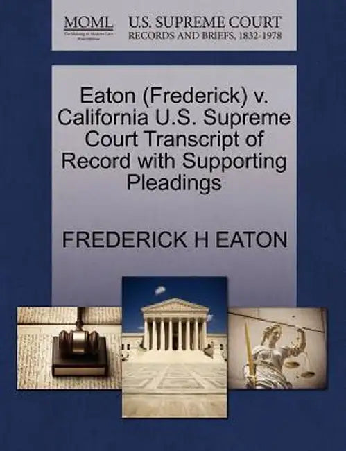 Eaton (Frederick) V. California U.S. Supreme Court Transcript of Record with Supporting Pleadings by Frederick H. Eaton