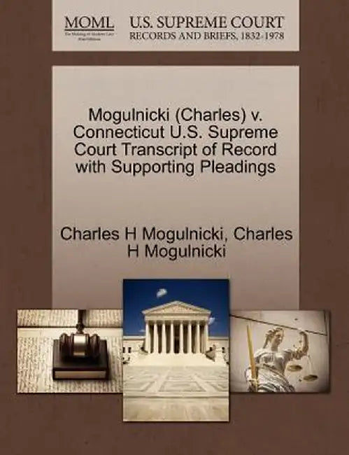 Mogulnicki (Charles) V. Connecticut U.S. Supreme Court Transcript of Record with Supporting Pleadings by Charles H. Mogulnicki