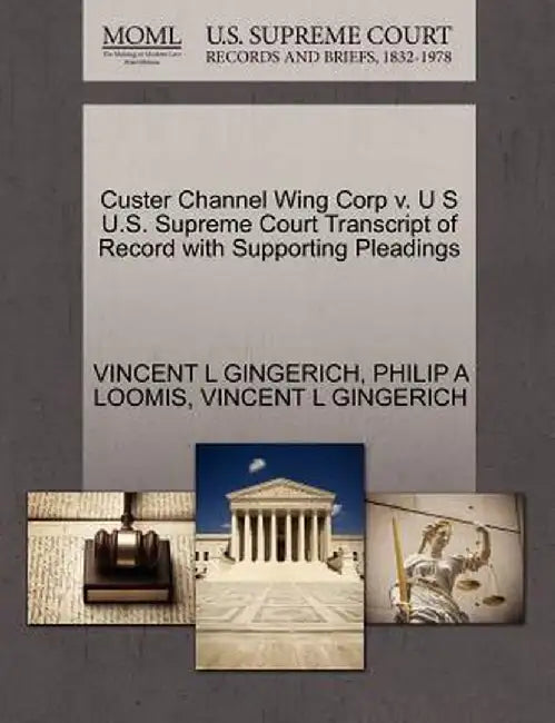 Custer Channel Wing Corp V. U S U.S. Supreme Court Transcript of Record with Supporting Pleadings by Vincent L. Gingerich