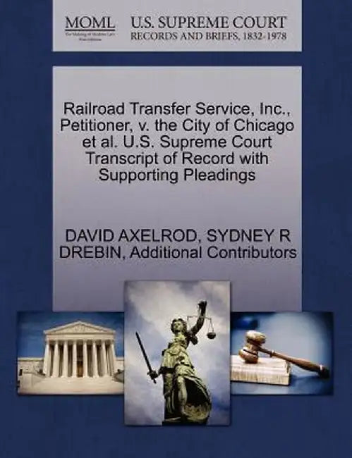 Railroad Transfer Service, Inc., Petitioner, V. the City of Chicago et al. U.S. Supreme Court Transcript of Record with Supporting Pleadings by David Axelrod