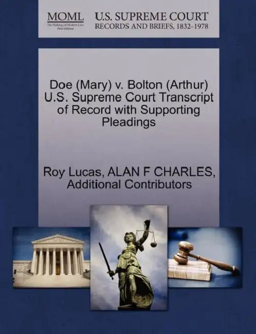 Doe (Mary) v. Bolton (Arthur) U.S. Supreme Court Transcript of Record with Supporting Pleadings by Roy Lucas, Alan F. Charles, Additional Contributors