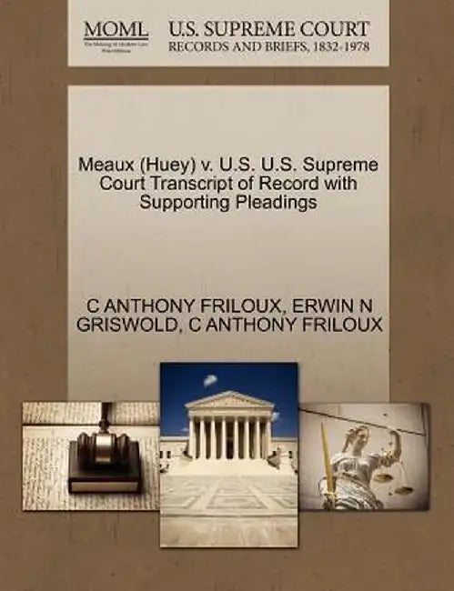 Meaux (Huey) V. U.S. U.S. Supreme Court Transcript of Record with Supporting Pleadings by C. Anthony Friloux