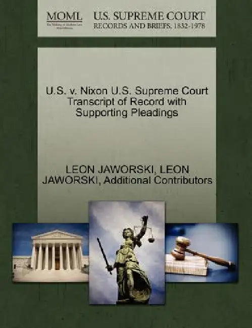 U.S. v. Nixon U.S. Supreme Court Transcript of Record with Supporting Pleadings by Leon Jaworski, Additional Contributors