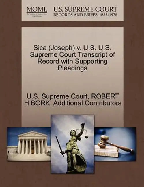 Sica (Joseph) V. U.S. U.S. Supreme Court Transcript of Record with Supporting Pleadings by Robert H. Bork