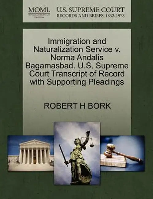 Immigration and Naturalization Service V. Norma Andalis Bagamasbad. U.S. Supreme Court Transcript of Record with Supporting Pleadings by Robert H. Bork