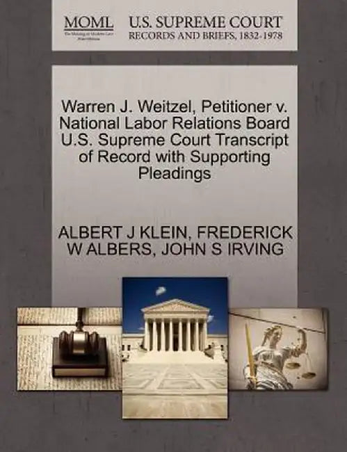 Warren J. Weitzel, Petitioner V. National Labor Relations Board U.S. Supreme Court Transcript of Record with Supporting Pleadings by Albert J. Klein