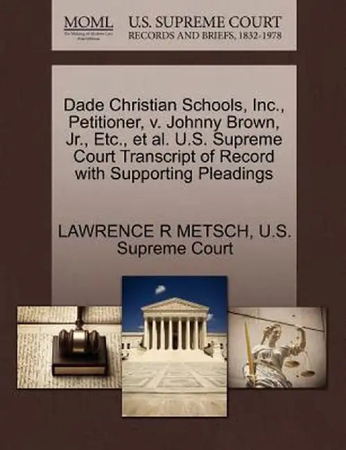 Dade Christian Schools, Inc., Petitioner, V. Johnny Brown, JR., Etc., et al. U.S. Supreme Court Transcript of Record with Supporting Pleadings by Lawrence R. Metsch