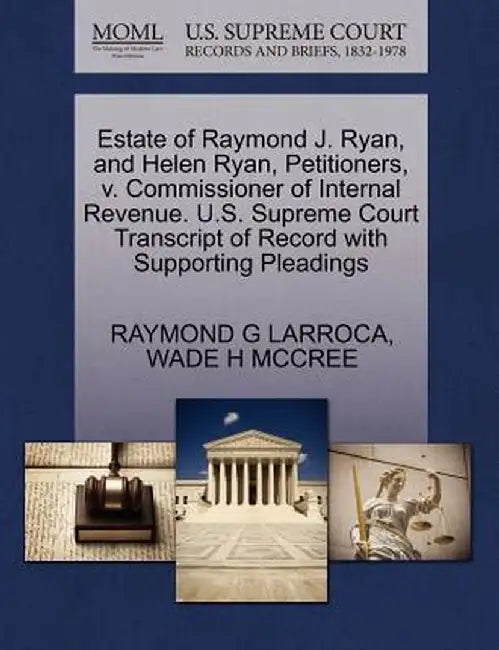 Estate of Raymond J. Ryan, and Helen Ryan, Petitioners, V. Commissioner of Internal Revenue. U.S. Supreme Court Transcript of Record with Supporting P by Raymond G. Larroca