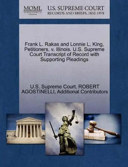 Frank L. Rakas and Lonnie L. King, Petitioners, V. Illinois. U.S. Supreme Court Transcript of Record with Supporting Pleadings by Robert Agostinelli