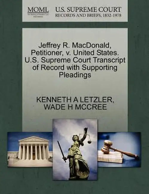 Jeffrey R. MacDonald, Petitioner, V. United States. U.S. Supreme Court Transcript of Record with Supporting Pleadings by Kenneth A. Letzler